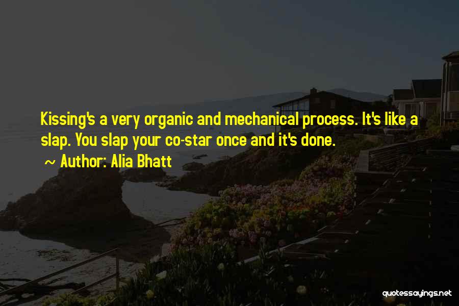 Alia Bhatt Quotes: Kissing's A Very Organic And Mechanical Process. It's Like A Slap. You Slap Your Co-star Once And It's Done.