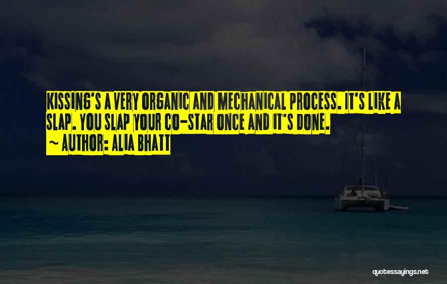 Alia Bhatt Quotes: Kissing's A Very Organic And Mechanical Process. It's Like A Slap. You Slap Your Co-star Once And It's Done.