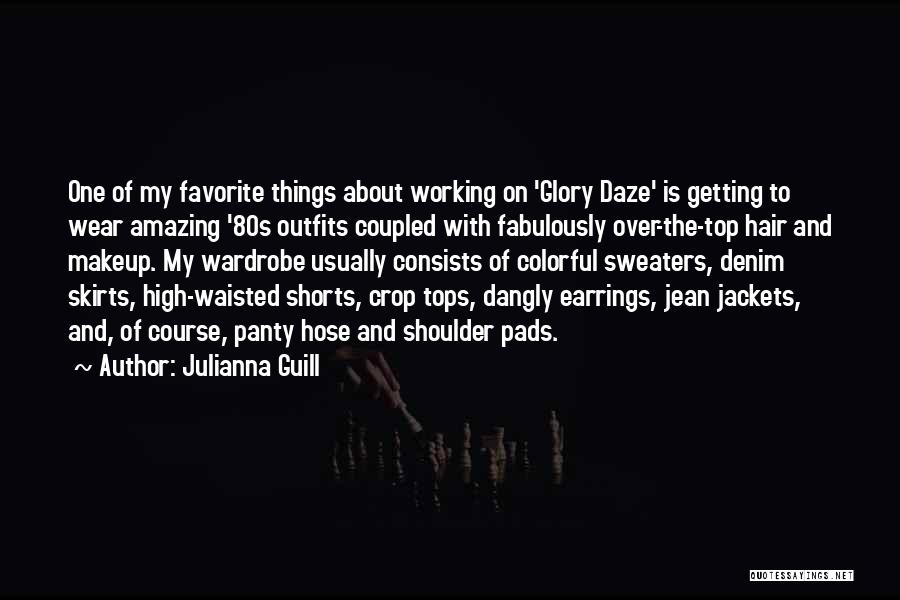 Julianna Guill Quotes: One Of My Favorite Things About Working On 'glory Daze' Is Getting To Wear Amazing '80s Outfits Coupled With Fabulously