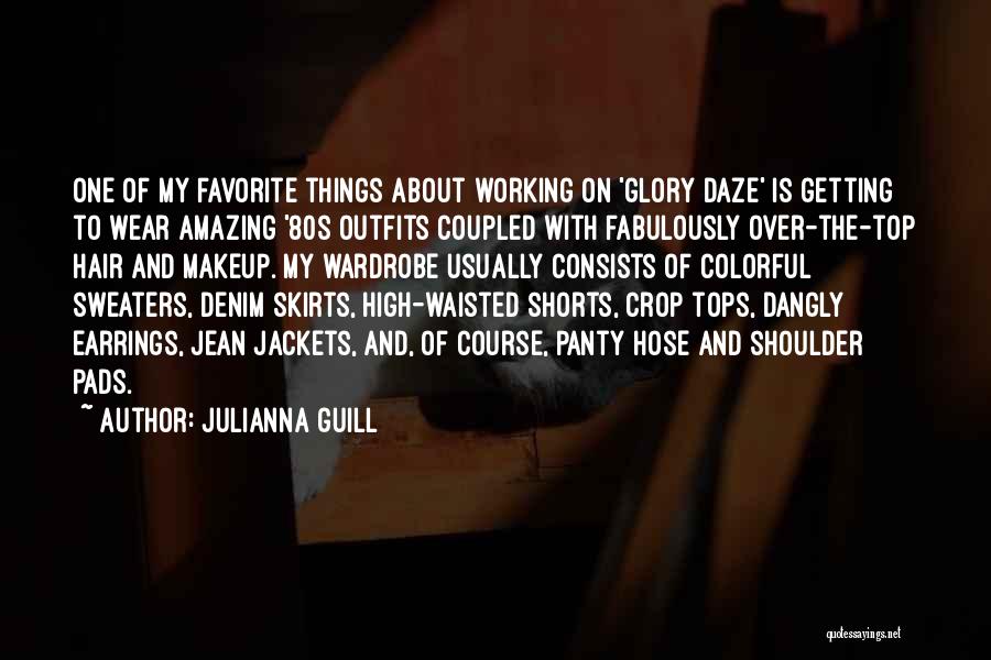 Julianna Guill Quotes: One Of My Favorite Things About Working On 'glory Daze' Is Getting To Wear Amazing '80s Outfits Coupled With Fabulously