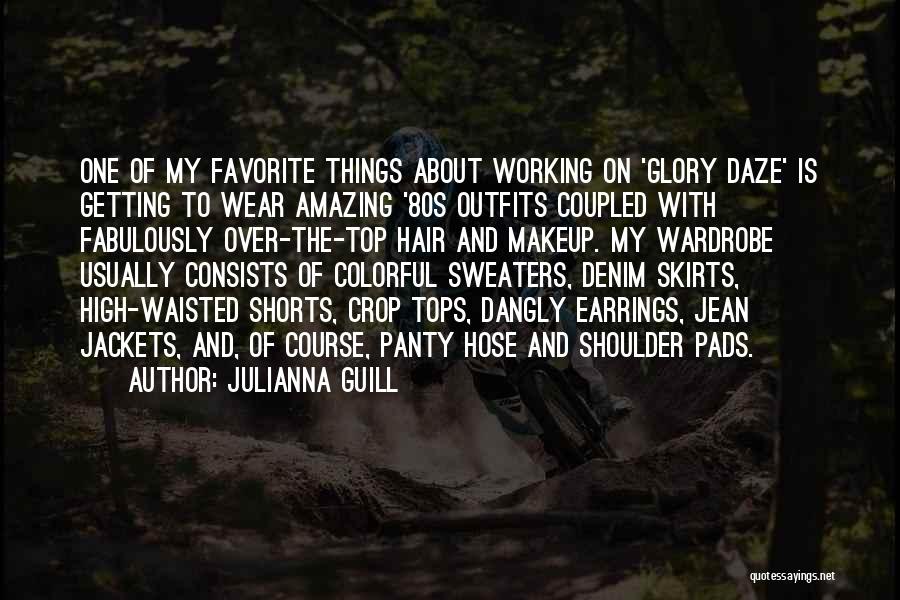 Julianna Guill Quotes: One Of My Favorite Things About Working On 'glory Daze' Is Getting To Wear Amazing '80s Outfits Coupled With Fabulously