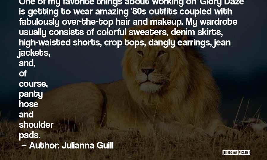 Julianna Guill Quotes: One Of My Favorite Things About Working On 'glory Daze' Is Getting To Wear Amazing '80s Outfits Coupled With Fabulously