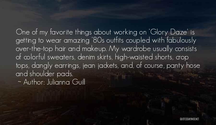 Julianna Guill Quotes: One Of My Favorite Things About Working On 'glory Daze' Is Getting To Wear Amazing '80s Outfits Coupled With Fabulously