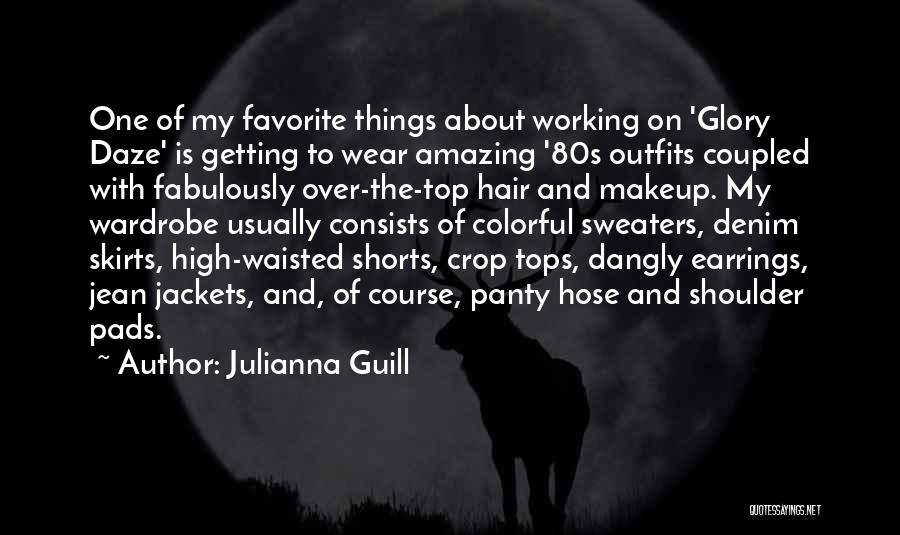 Julianna Guill Quotes: One Of My Favorite Things About Working On 'glory Daze' Is Getting To Wear Amazing '80s Outfits Coupled With Fabulously