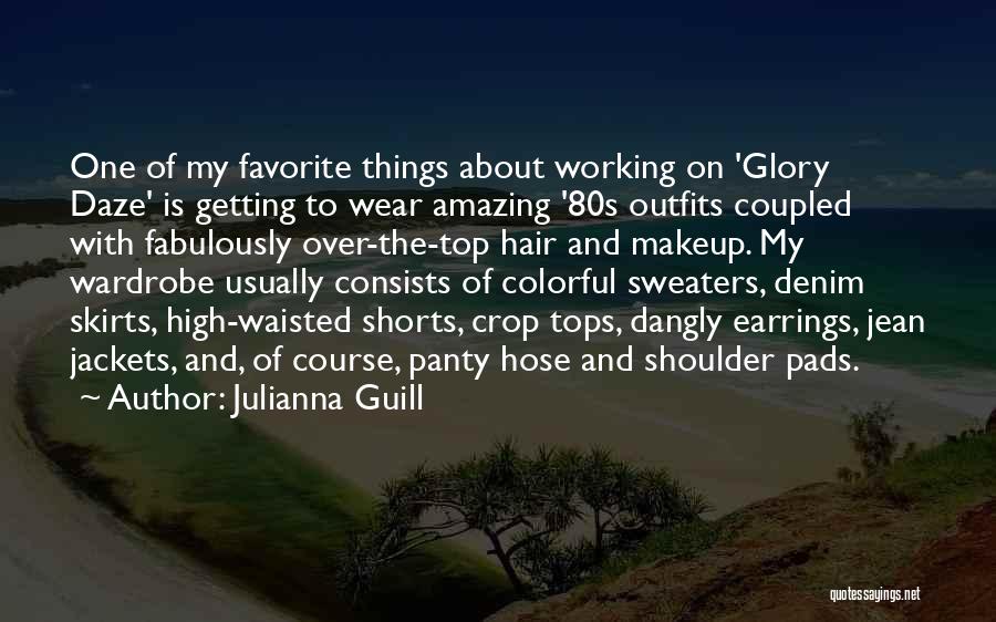 Julianna Guill Quotes: One Of My Favorite Things About Working On 'glory Daze' Is Getting To Wear Amazing '80s Outfits Coupled With Fabulously