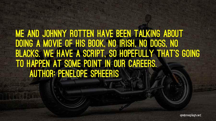 Penelope Spheeris Quotes: Me And Johnny Rotten Have Been Talking About Doing A Movie Of His Book, No Irish, No Dogs, No Blacks.