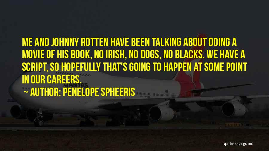 Penelope Spheeris Quotes: Me And Johnny Rotten Have Been Talking About Doing A Movie Of His Book, No Irish, No Dogs, No Blacks.