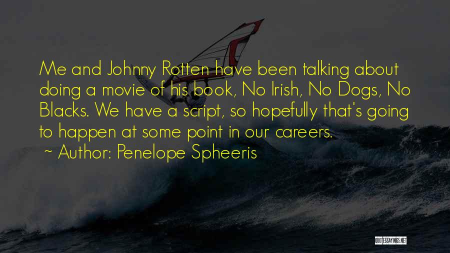 Penelope Spheeris Quotes: Me And Johnny Rotten Have Been Talking About Doing A Movie Of His Book, No Irish, No Dogs, No Blacks.