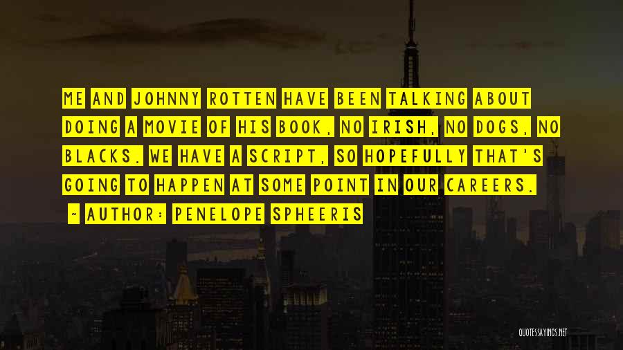 Penelope Spheeris Quotes: Me And Johnny Rotten Have Been Talking About Doing A Movie Of His Book, No Irish, No Dogs, No Blacks.