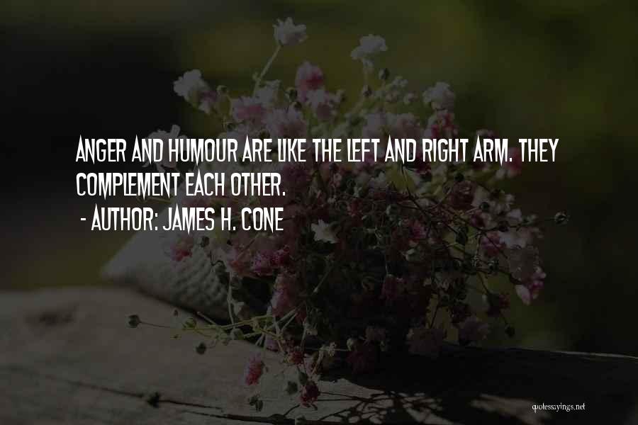 James H. Cone Quotes: Anger And Humour Are Like The Left And Right Arm. They Complement Each Other.