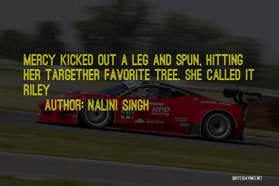 Nalini Singh Quotes: Mercy Kicked Out A Leg And Spun, Hitting Her Targether Favorite Tree. She Called It Riley