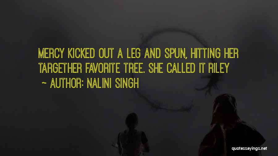 Nalini Singh Quotes: Mercy Kicked Out A Leg And Spun, Hitting Her Targether Favorite Tree. She Called It Riley