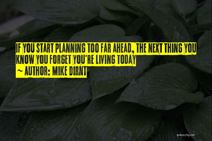 Mike Dirnt Quotes: If You Start Planning Too Far Ahead, The Next Thing You Know You Forget You're Living Today