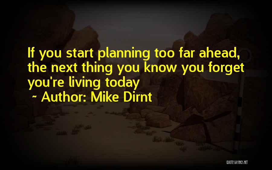 Mike Dirnt Quotes: If You Start Planning Too Far Ahead, The Next Thing You Know You Forget You're Living Today