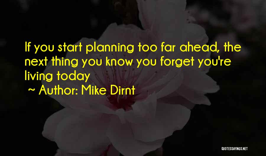 Mike Dirnt Quotes: If You Start Planning Too Far Ahead, The Next Thing You Know You Forget You're Living Today