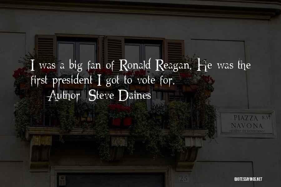 Steve Daines Quotes: I Was A Big Fan Of Ronald Reagan. He Was The First President I Got To Vote For.
