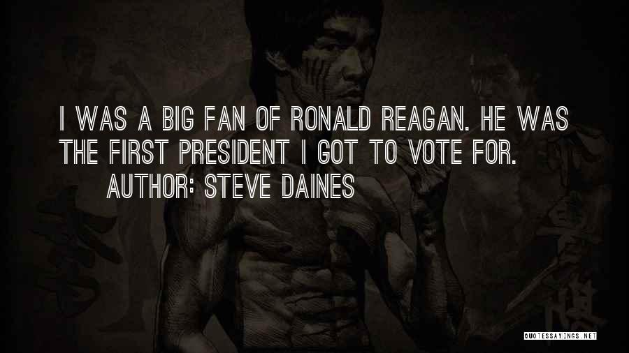 Steve Daines Quotes: I Was A Big Fan Of Ronald Reagan. He Was The First President I Got To Vote For.