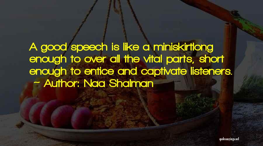 Naa Shalman Quotes: A Good Speech Is Like A Miniskirtlong Enough To Over All The Vital Parts, Short Enough To Entice And Captivate