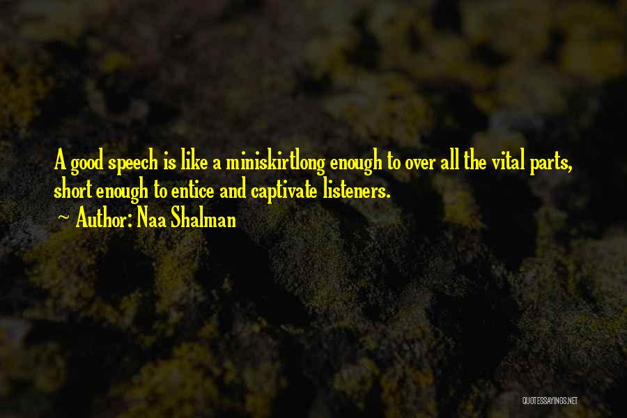 Naa Shalman Quotes: A Good Speech Is Like A Miniskirtlong Enough To Over All The Vital Parts, Short Enough To Entice And Captivate