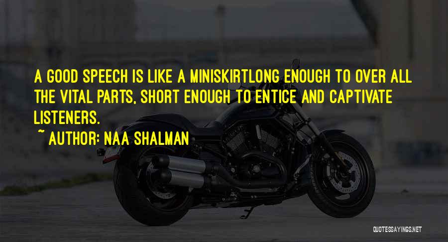 Naa Shalman Quotes: A Good Speech Is Like A Miniskirtlong Enough To Over All The Vital Parts, Short Enough To Entice And Captivate