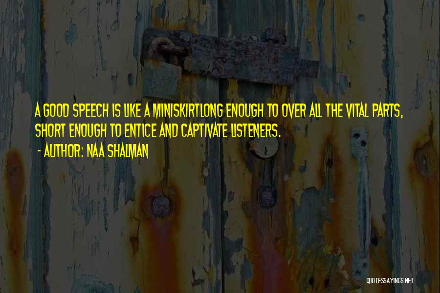 Naa Shalman Quotes: A Good Speech Is Like A Miniskirtlong Enough To Over All The Vital Parts, Short Enough To Entice And Captivate