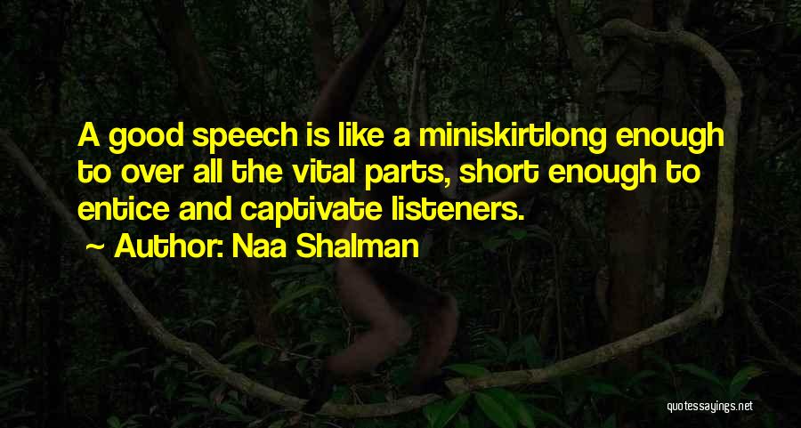Naa Shalman Quotes: A Good Speech Is Like A Miniskirtlong Enough To Over All The Vital Parts, Short Enough To Entice And Captivate
