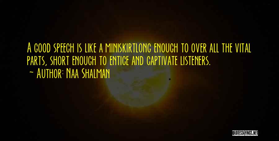 Naa Shalman Quotes: A Good Speech Is Like A Miniskirtlong Enough To Over All The Vital Parts, Short Enough To Entice And Captivate