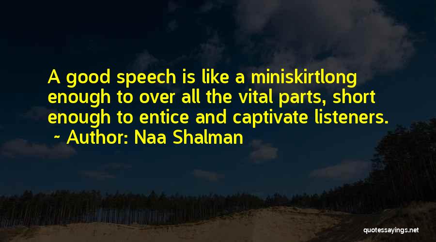 Naa Shalman Quotes: A Good Speech Is Like A Miniskirtlong Enough To Over All The Vital Parts, Short Enough To Entice And Captivate