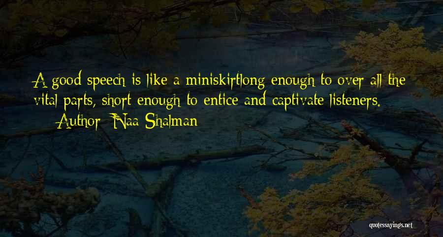 Naa Shalman Quotes: A Good Speech Is Like A Miniskirtlong Enough To Over All The Vital Parts, Short Enough To Entice And Captivate