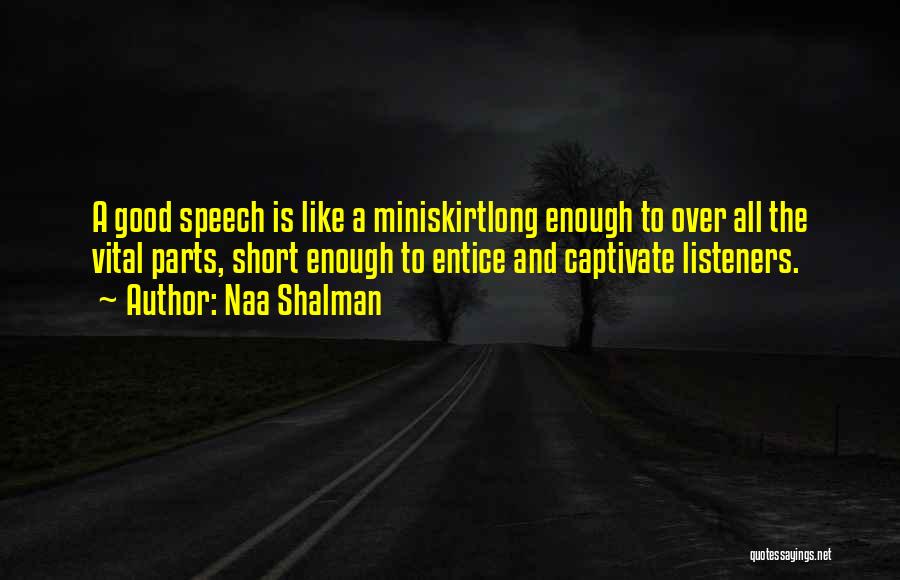Naa Shalman Quotes: A Good Speech Is Like A Miniskirtlong Enough To Over All The Vital Parts, Short Enough To Entice And Captivate