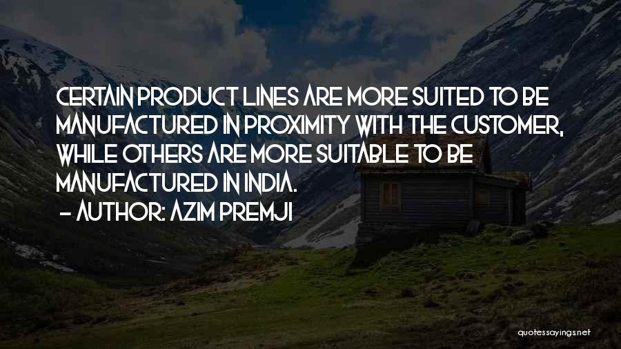 Azim Premji Quotes: Certain Product Lines Are More Suited To Be Manufactured In Proximity With The Customer, While Others Are More Suitable To
