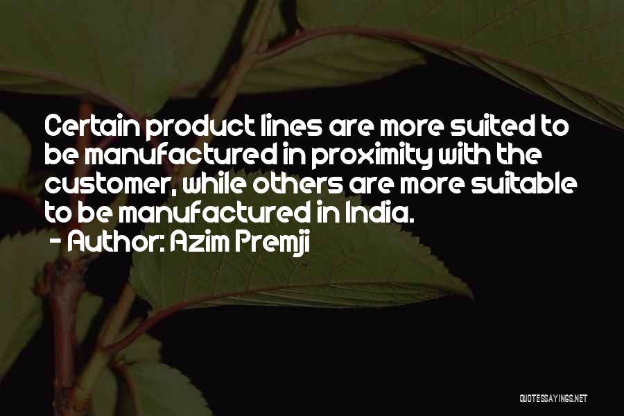 Azim Premji Quotes: Certain Product Lines Are More Suited To Be Manufactured In Proximity With The Customer, While Others Are More Suitable To