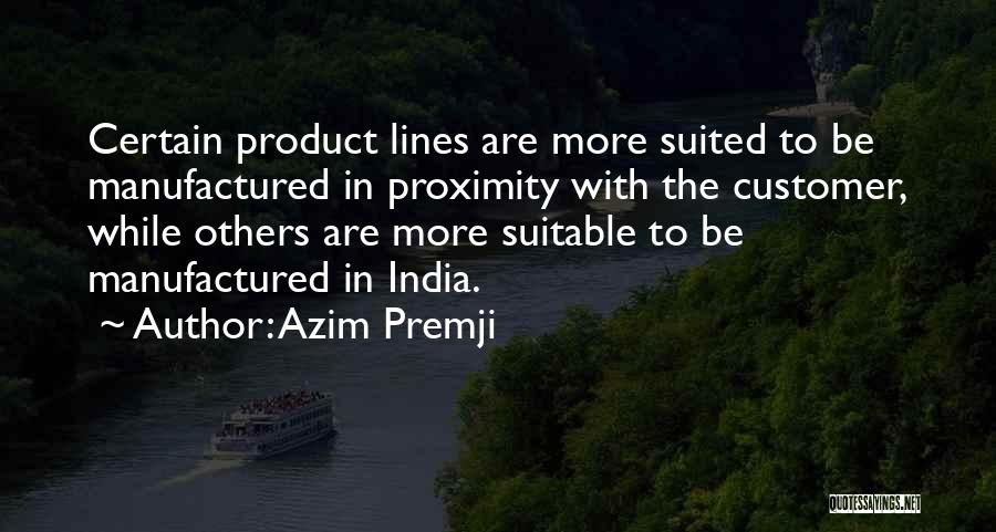 Azim Premji Quotes: Certain Product Lines Are More Suited To Be Manufactured In Proximity With The Customer, While Others Are More Suitable To