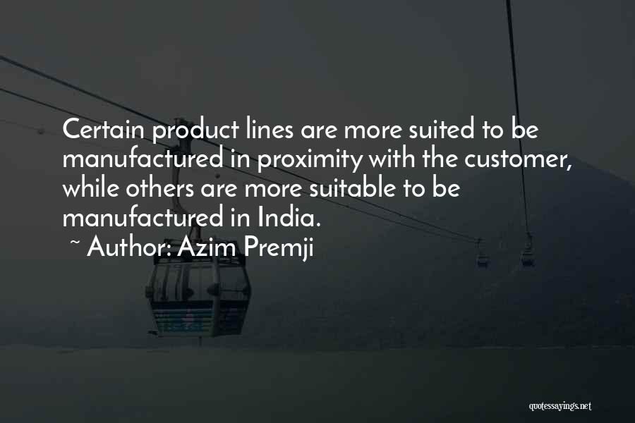 Azim Premji Quotes: Certain Product Lines Are More Suited To Be Manufactured In Proximity With The Customer, While Others Are More Suitable To