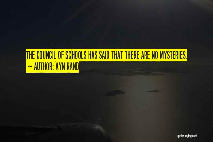 Ayn Rand Quotes: The Council Of Schools Has Said That There Are No Mysteries.