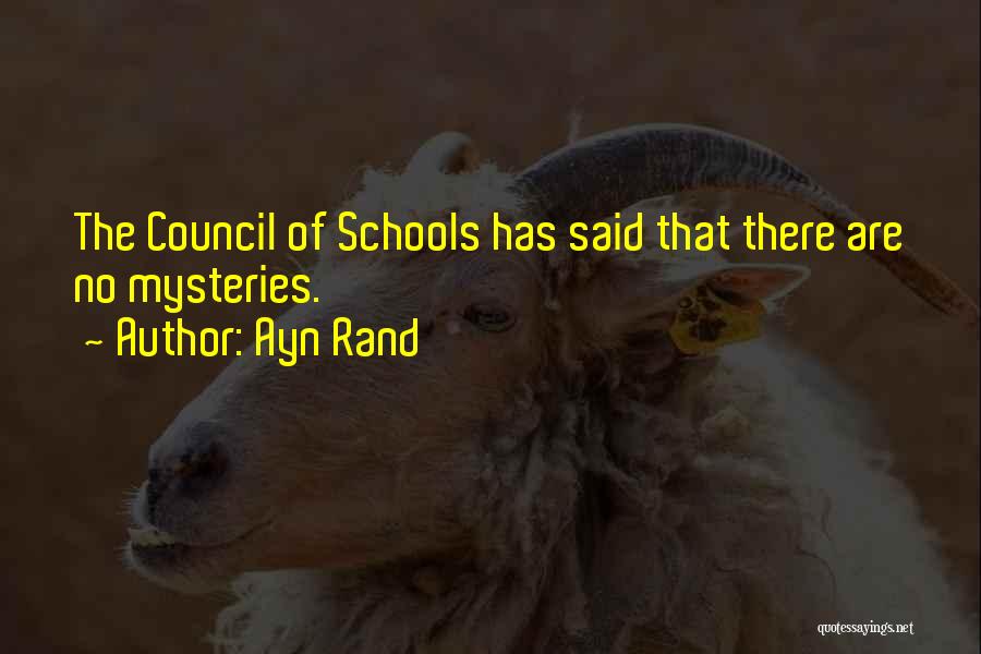 Ayn Rand Quotes: The Council Of Schools Has Said That There Are No Mysteries.