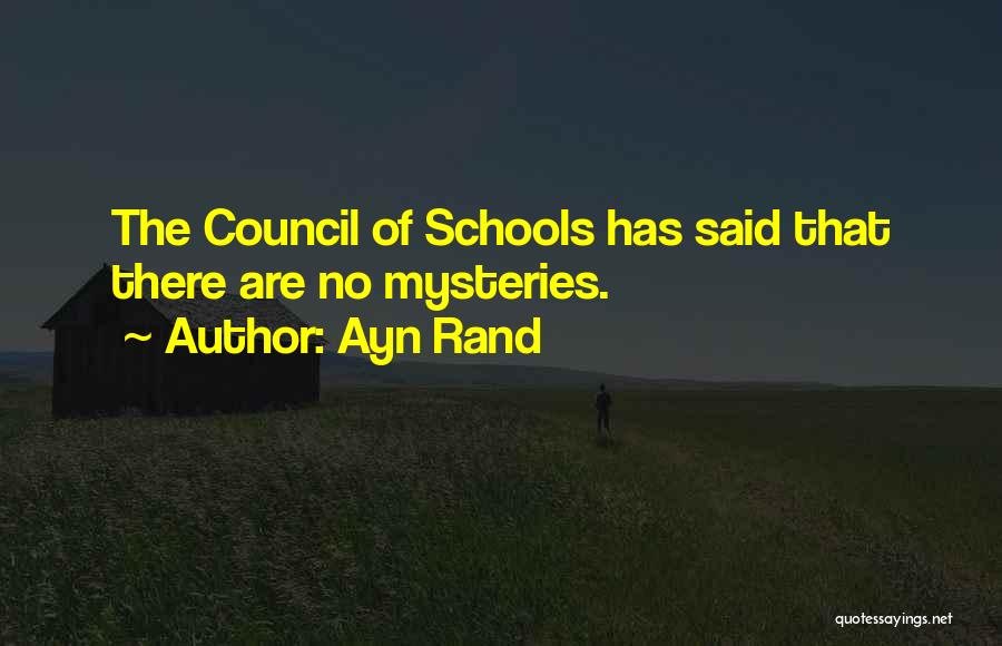 Ayn Rand Quotes: The Council Of Schools Has Said That There Are No Mysteries.