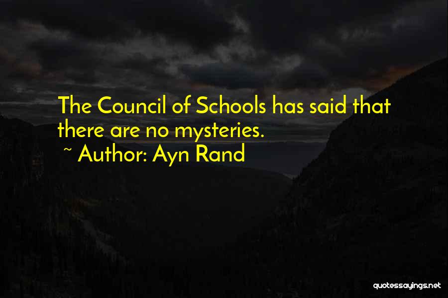 Ayn Rand Quotes: The Council Of Schools Has Said That There Are No Mysteries.