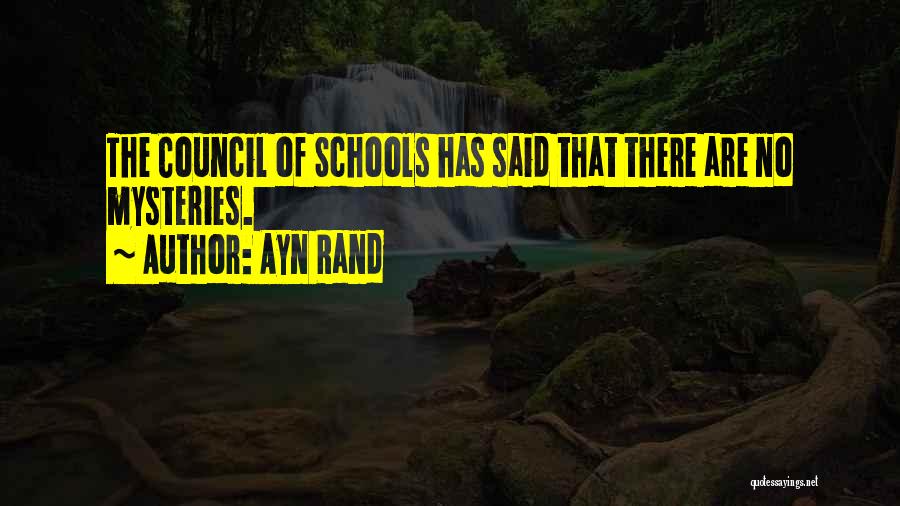 Ayn Rand Quotes: The Council Of Schools Has Said That There Are No Mysteries.