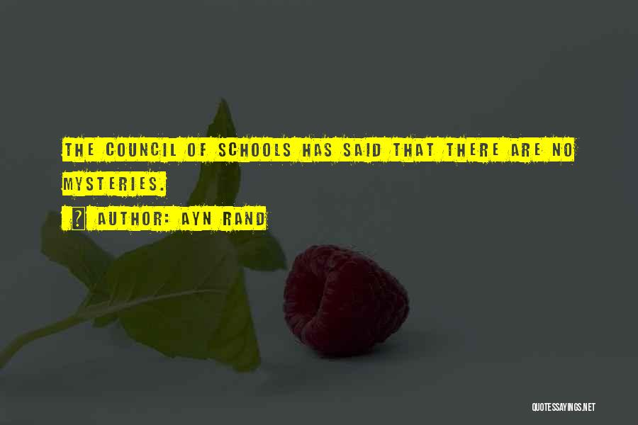 Ayn Rand Quotes: The Council Of Schools Has Said That There Are No Mysteries.