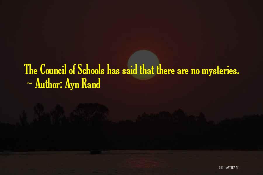 Ayn Rand Quotes: The Council Of Schools Has Said That There Are No Mysteries.