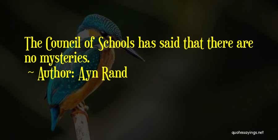 Ayn Rand Quotes: The Council Of Schools Has Said That There Are No Mysteries.