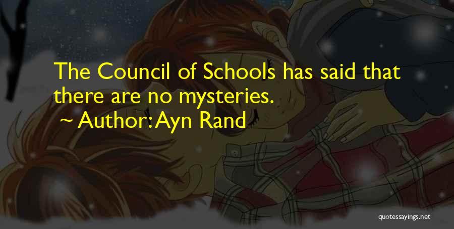 Ayn Rand Quotes: The Council Of Schools Has Said That There Are No Mysteries.
