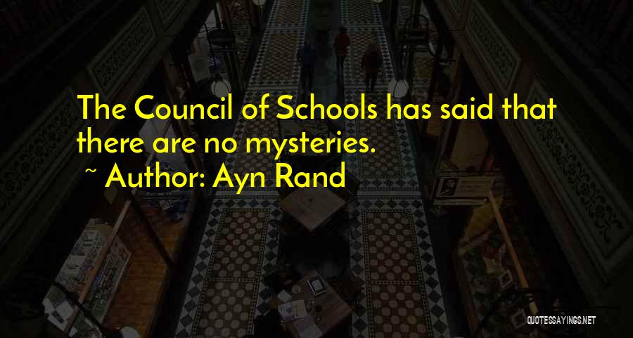 Ayn Rand Quotes: The Council Of Schools Has Said That There Are No Mysteries.