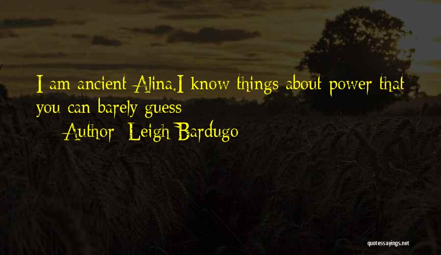 Leigh Bardugo Quotes: I Am Ancient Alina.i Know Things About Power That You Can Barely Guess
