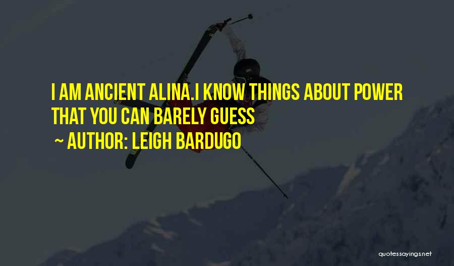 Leigh Bardugo Quotes: I Am Ancient Alina.i Know Things About Power That You Can Barely Guess