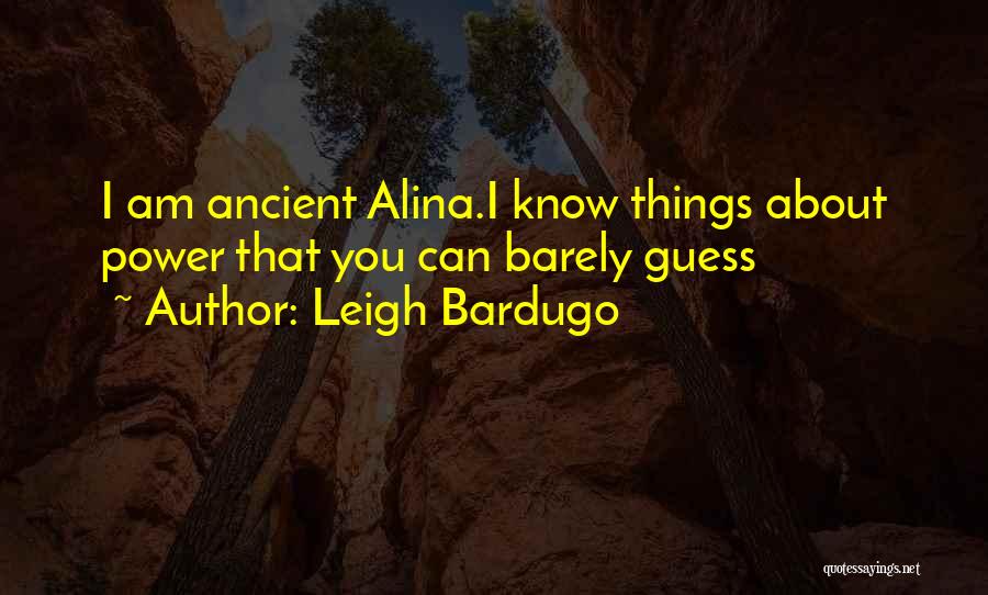 Leigh Bardugo Quotes: I Am Ancient Alina.i Know Things About Power That You Can Barely Guess