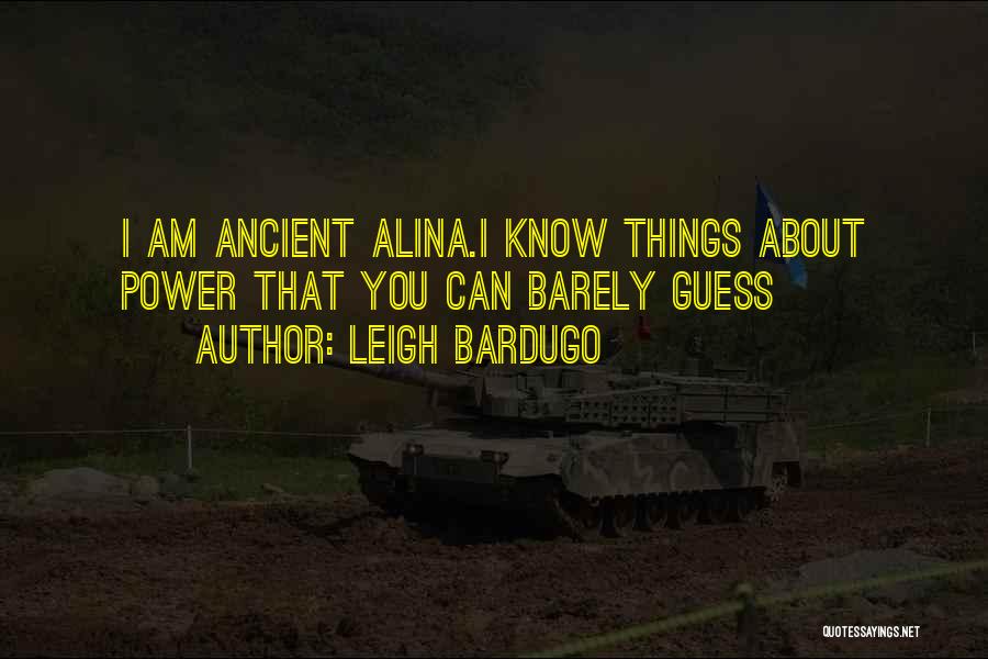 Leigh Bardugo Quotes: I Am Ancient Alina.i Know Things About Power That You Can Barely Guess