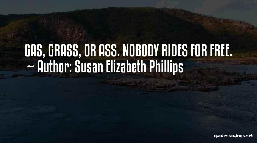 Susan Elizabeth Phillips Quotes: Gas, Grass, Or Ass. Nobody Rides For Free.