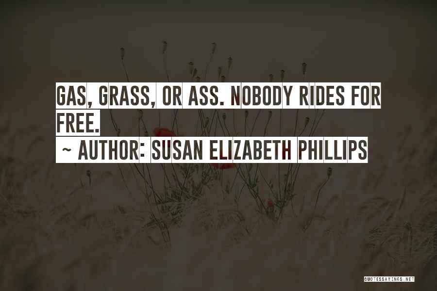 Susan Elizabeth Phillips Quotes: Gas, Grass, Or Ass. Nobody Rides For Free.